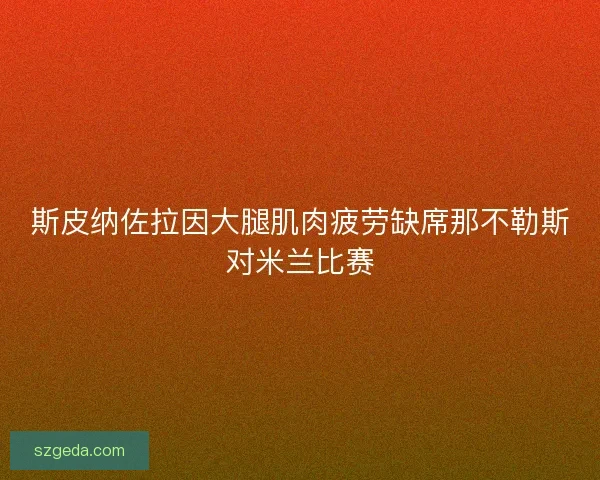 斯皮纳佐拉因大腿肌肉疲劳缺席那不勒斯对米兰比赛